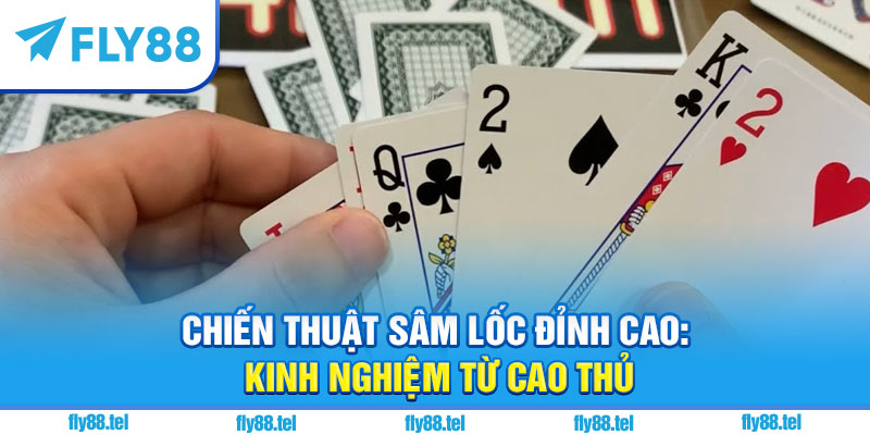 Chiến thuật sâm lốc đỉnh cao: kinh nghiệm từ cao thủ