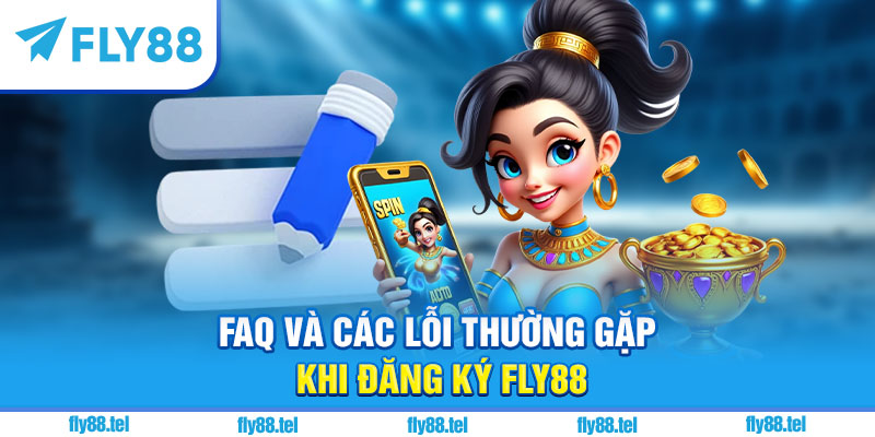 FAQ và các lỗi thường gặp khi đăng ký Fly88