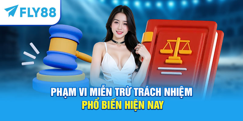 Phạm vi miễn trừ trách nhiệm phổ biến hiện nay