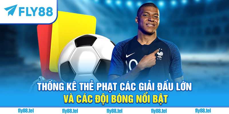 Thống kê thẻ phạt các giải đấu lớn và các đội bóng nổi bật